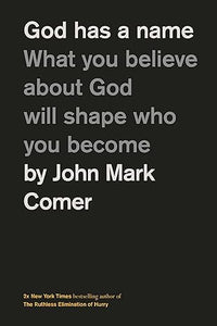 John Mark Comer - God Has a Name: What You Believe About God Will Shape Who You Become.