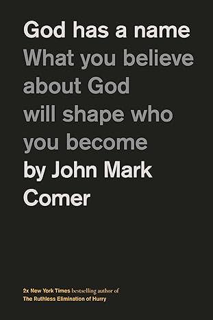 John Mark Comer - God Has a Name: What You Believe About God Will Shape Who You Become.