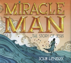 John Hendrix - Miracle Man: The Story of Jesus