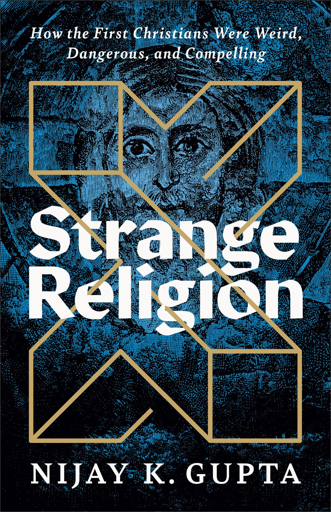 Nijay K. Gupta - Strange Religion: How the First Christians Were Weird, Dangerous, and Compelling