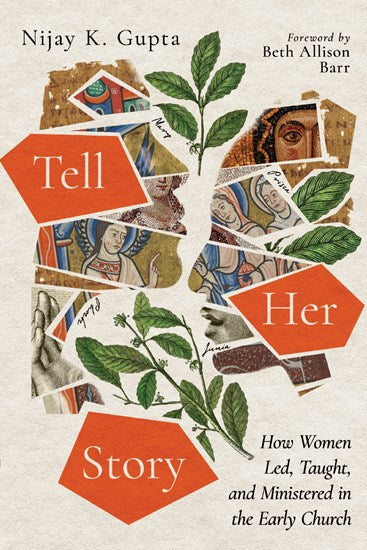 Nijay K. Gupta - Tell Her Story: How Women Led, Taught, and Ministered in the Early Church